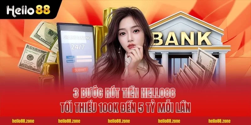 3 Bước Rút Tiền HELLO88 Tối Thiểu 100k Đến 5 Tỷ Mỗi Lần 1 3 Bước Rút Tiền HELLO88 Tối Thiểu 100k Đến 5 Tỷ Mỗi Lần