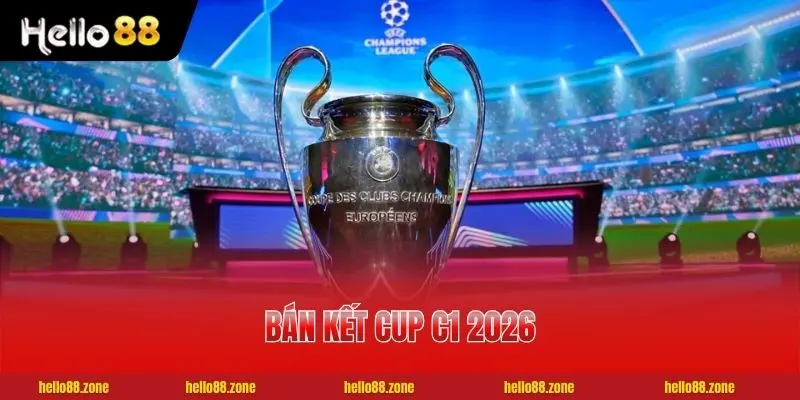 Lịch Bán Kết Cup C1 2026 | Dự Đoán 4 Đội Lọt Vào Chung Kết 1 Lịch Bán Kết Cup C1 2026 | Dự Đoán 4 Đội Lọt Vào Chung Kết