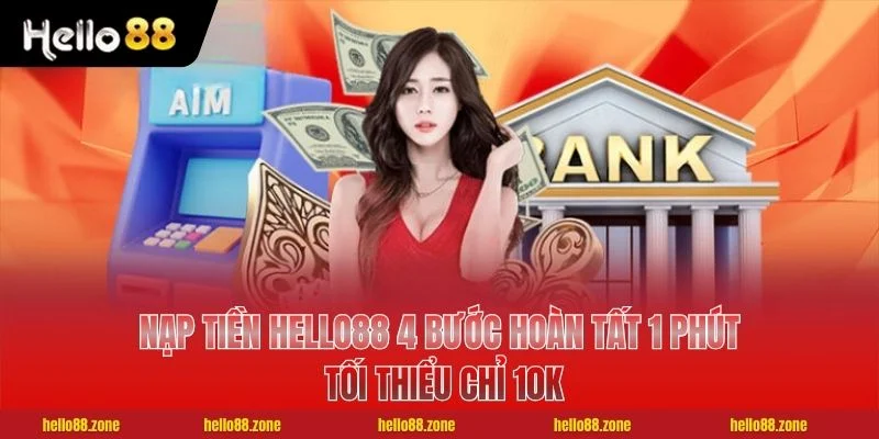 Nạp Tiền HELLO88 4 Bước Hoàn Tất 1 Phút, Tối Thiểu Chỉ 10k 2 4 bước nạp tiền HELLO88 hoàn tất 1 phút